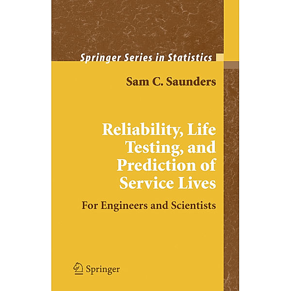 Reliability, Life Testing and the Prediction of Service Lives, Sam C. Saunders