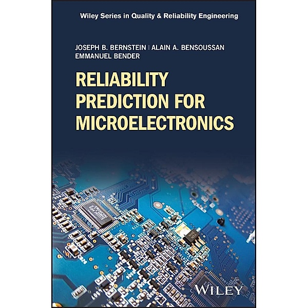 Reliability Prediction for Microelectronics / Wiley Series in Quality and Reliability Engineering, Joseph B. Bernstein, Alain Bensoussan, Emmanuel Bender