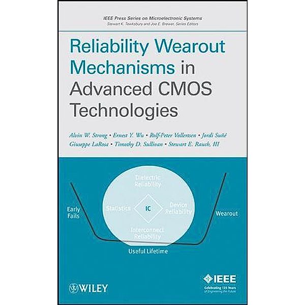 Reliability Wearout Mechanisms in Advanced CMOS Technologies / IEEE Press Series on Microelectronic Systems, Alvin W. Strong, Ernest Y. Wu, Rolf-Peter Vollertsen, Jordi Sune, Giuseppe La Rosa, Timothy D. Sullivan, Stewart E. Rauch