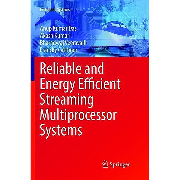 Reliable and Energy Efficient Streaming Multiprocessor Systems, Anup Kumar Das, Akash Kumar, Bharadwaj Veeravalli, Francky Catthoor