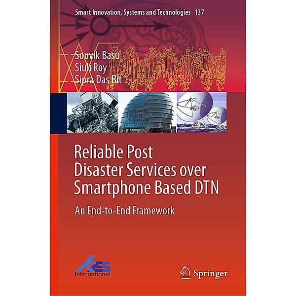 Reliable Post Disaster Services over Smartphone Based DTN / Smart Innovation, Systems and Technologies Bd.137, Souvik Basu, Siuli Roy, Sipra Das Bit