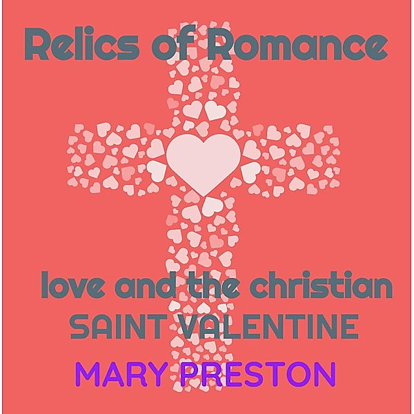 Relics of Romance: Love and the Christian Saint Valentine, Mary Preston