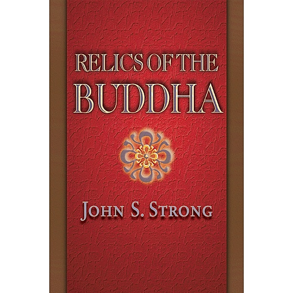 Relics of the Buddha, John S. Strong