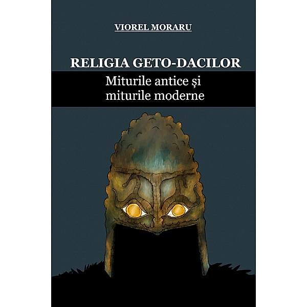 Religia Geto-Dacilor: Miturile Antice ¿i Miturile Moderne, Viorel Moraru