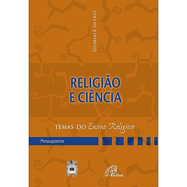 Religião e ciência / Temas do ensino religioso, Eduardo R. Cruz