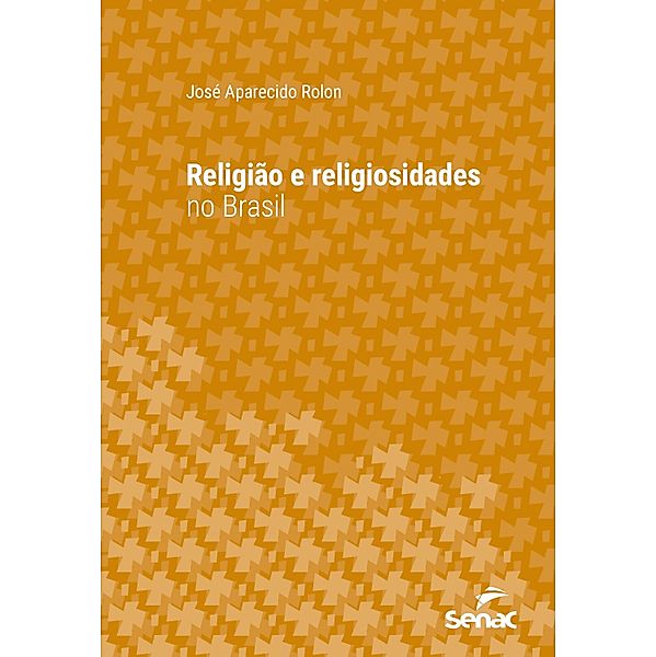 Religião e religiosidades no Brasil / Série Universitária, José Aparecido Rolon