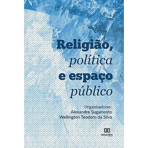 Religião, política e espaço público, Wellington Teodoro da Silva, Alexandre Sugamosto