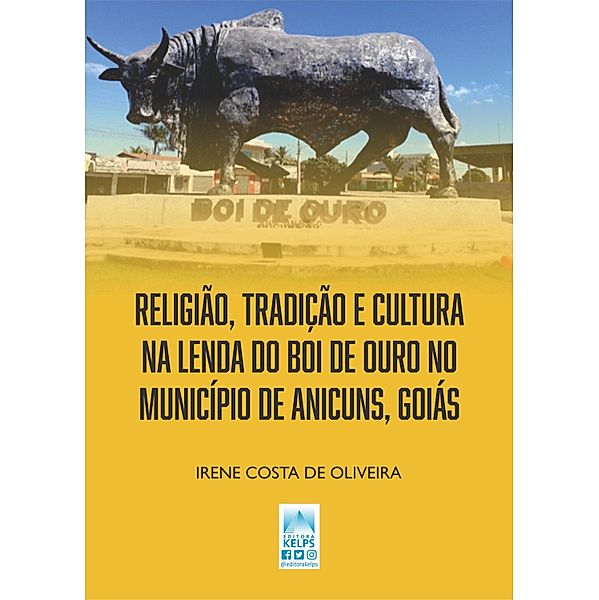 RELIGIÃO, TRADIÇÃO E CULTURA NA LENDA DO BOI DE OURO NO MUNICÍPIO DE ANICUNS, GOIÁS, Irene Costa de Oliveira