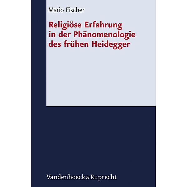 Religiöse Erfahrung in der Phänomenologie des frühen Heidegger / Forschungen zur systematischen und ökumenischen Theologie, Mario Fischer