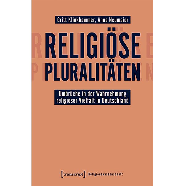 Religiöse Pluralitäten - Umbrüche in der Wahrnehmung religiöser Vielfalt in Deutschland / Religionswissenschaft Bd.18, Gritt Klinkhammer, Anna Neumaier