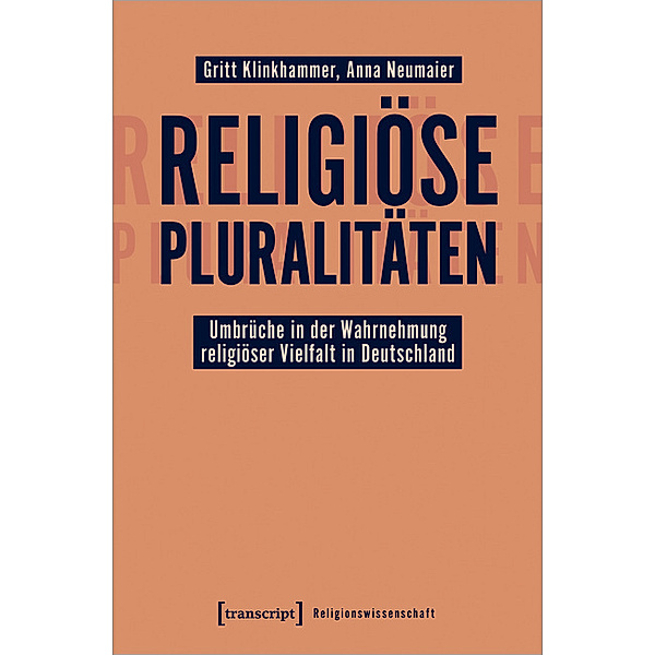 Religiöse Pluralitäten - Umbrüche in der Wahrnehmung religiöser Vielfalt in Deutschland, Gritt Klinkhammer, Anna Neumaier