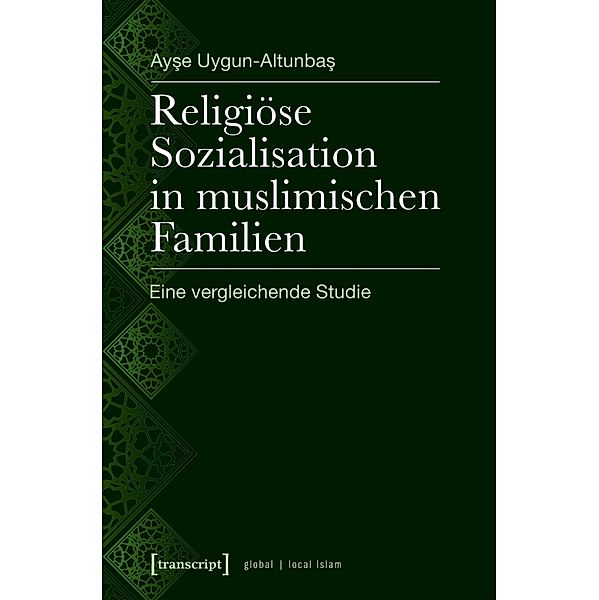 Religiöse Sozialisation in muslimischen Familien / Globaler lokaler Islam, Ayse Uygun-Altunbas