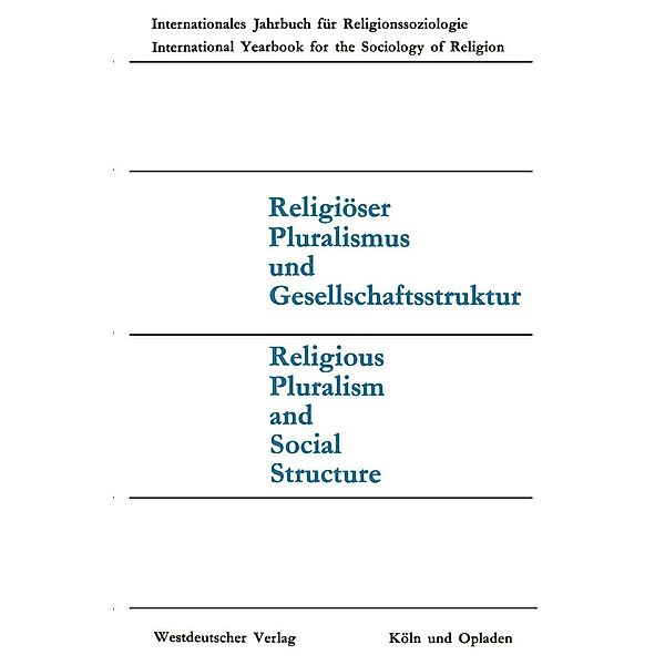 Religiöser Pluralismus und Gesellschaftsstruktur / Internationales Jahrbuch für Religionssoziologie/International yearbook for the sociology of religion Bd.1