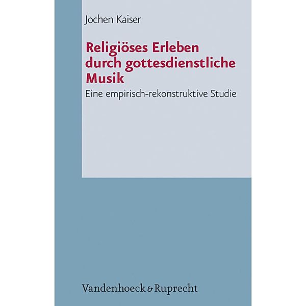 Religiöses Erleben durch gottesdienstliche Musik / Arbeiten zur Pastoraltheologie, Liturgik und Hymnologie, Jochen Kaiser