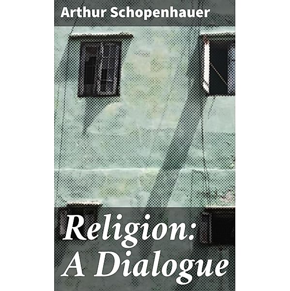 Religion: A Dialogue, Arthur Schopenhauer