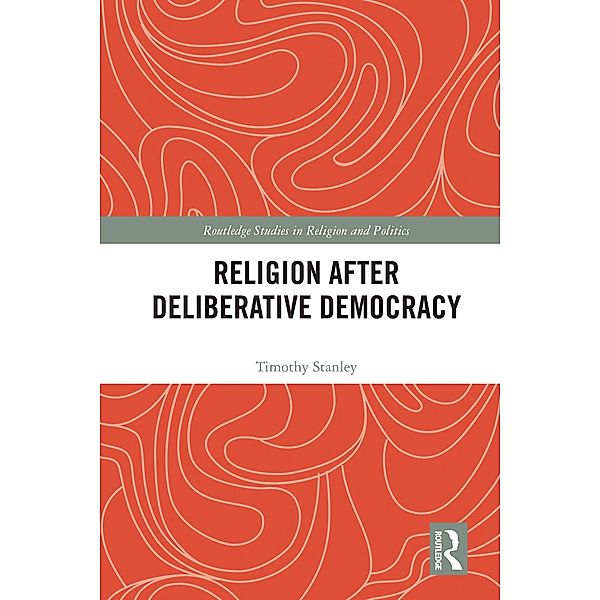 Religion after Deliberative Democracy, Timothy Stanley