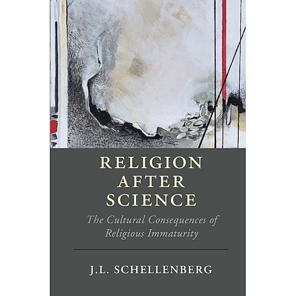 Religion after Science / Cambridge Studies in Religion, Philosophy, and Society, J. L. Schellenberg