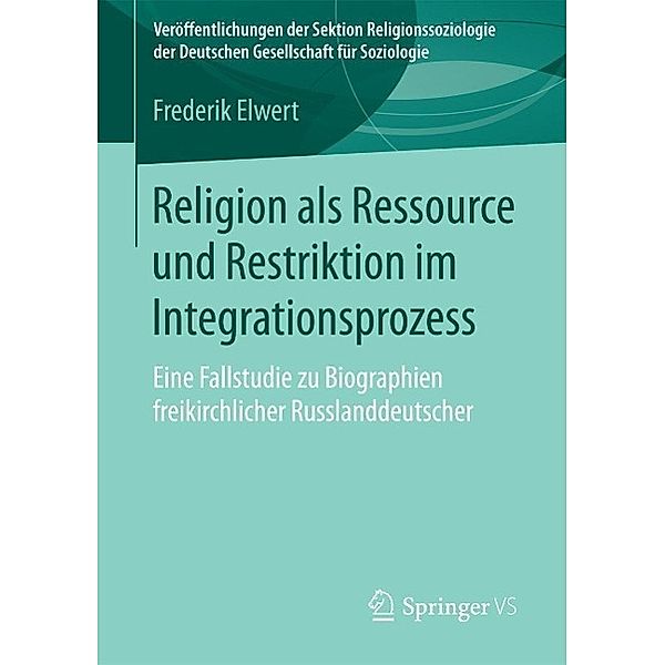 Religion als Ressource und Restriktion im Integrationsprozess / Veröffentlichungen der Sektion Religionssoziologie der Deutschen Gesellschaft für Soziologie, Frederik Elwert