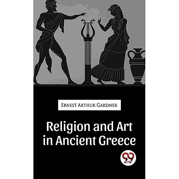 Religion And Art In Ancient Greece, Ernest Arthur Gardner