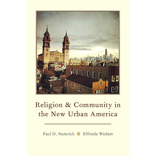 Religion and Community in the New Urban America, Paul D. Numrich, Elfriede Wedam