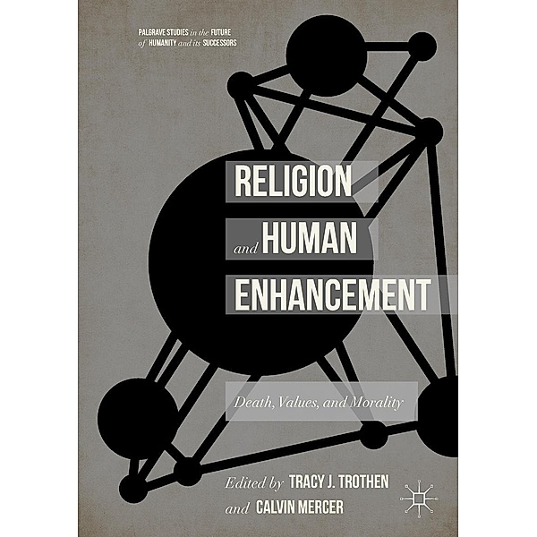 Religion and Human Enhancement / Palgrave Studies in the Future of Humanity and its Successors