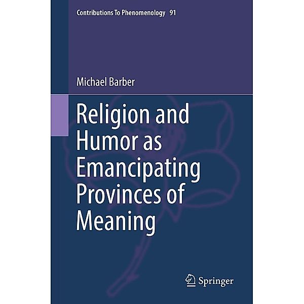 Religion and Humor as Emancipating Provinces of Meaning / Contributions to Phenomenology Bd.91, Michael Barber