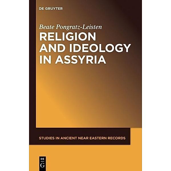 Religion and Ideology in Assyria / Studies in Ancient Near Eastern Records Bd.6, Beate Pongratz-Leisten