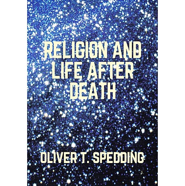 Religion and Life After Death, Oliver T. Spedding