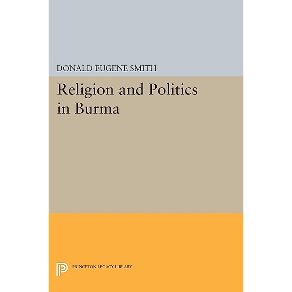 Religion and Politics in Burma / Princeton Legacy Library Bd.2338, Donald Eugene Smith