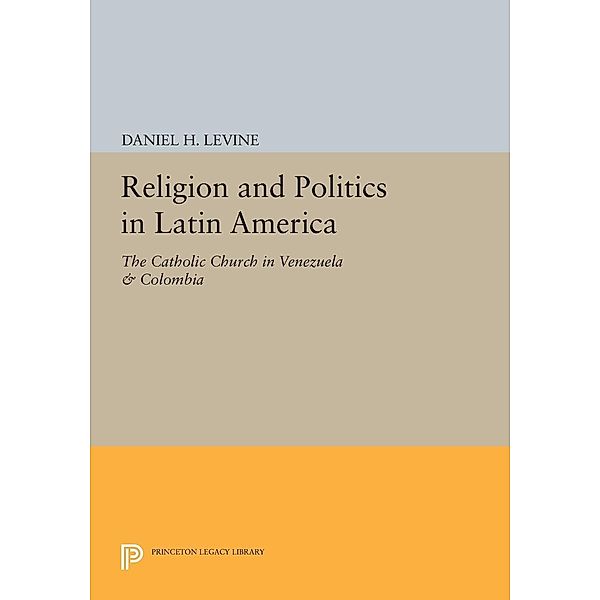 Religion and Politics in Latin America / Princeton Legacy Library Bd.52, Daniel H. Levine