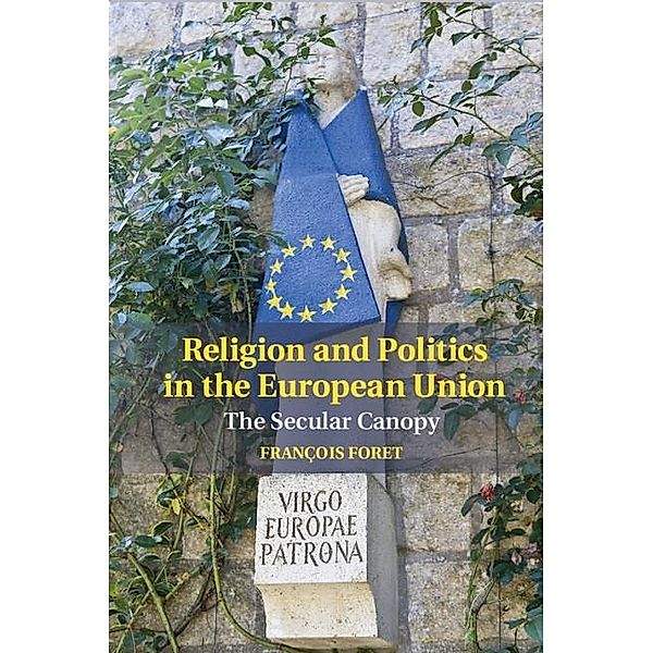 Religion and Politics in the European Union / Cambridge Studies in Social Theory, Religion and Politics, Francois Foret
