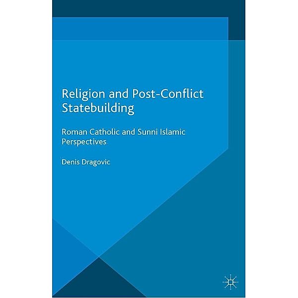 Religion and Post-Conflict Statebuilding / Palgrave Studies in Compromise after Conflict, Denis Dragovic
