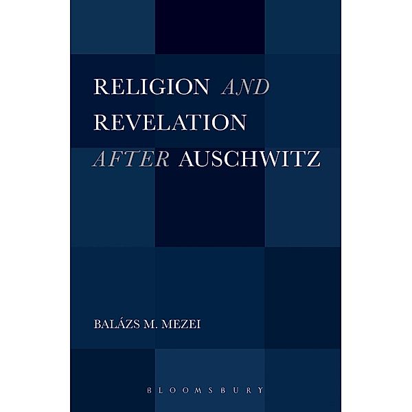 Religion and Revelation after Auschwitz, Balázs M. Mezei