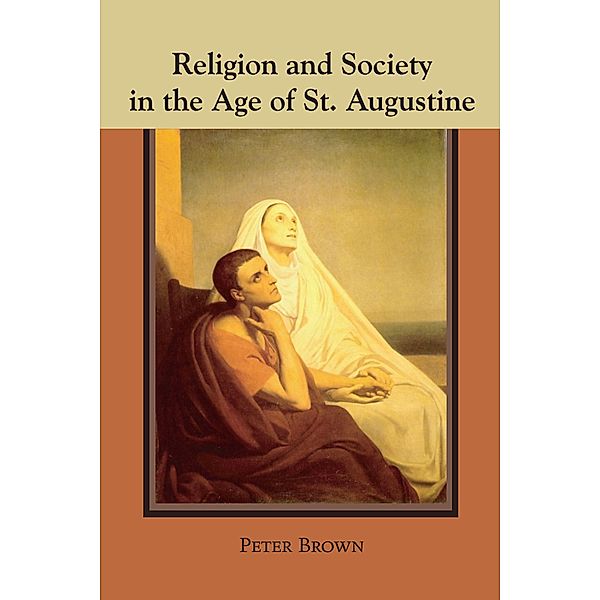 Religion and Society in the Age of St. Augustine / Studies in Augustine, Peter Robert Lamont Brown