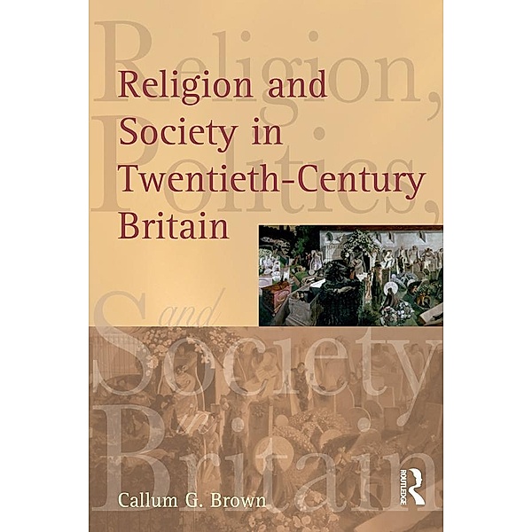 Religion and Society in Twentieth-Century Britain, Callum G. Brown