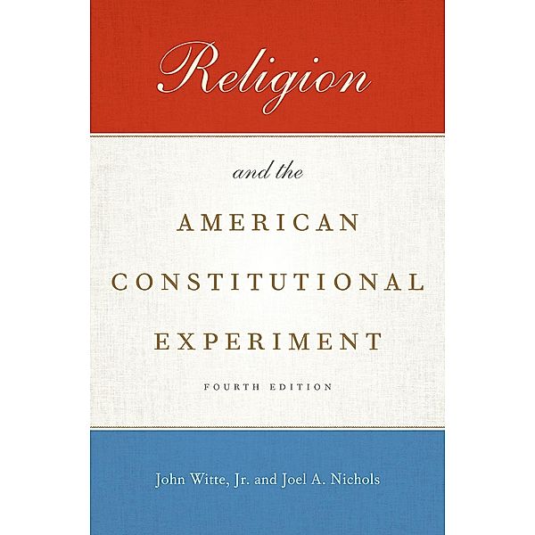 Religion and the American Constitutional Experiment, John Witte, Joel A. Nichols
