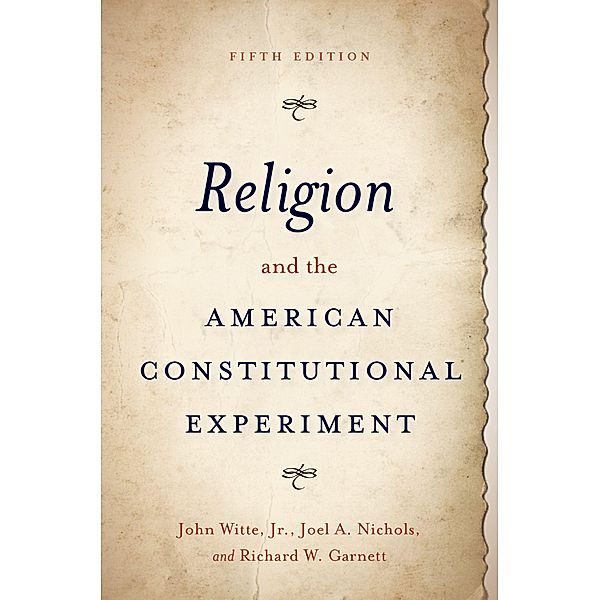 Religion and the American Constitutional Experiment, John Witte, Joel A. Nichols, Richard W. Garnett