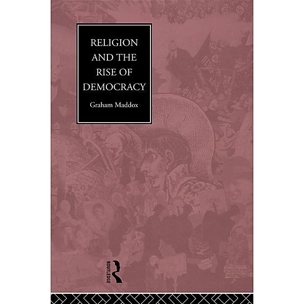 Religion and the Rise of Democracy, Graham Maddox