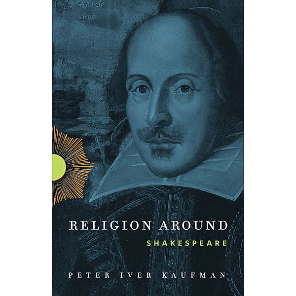 Religion Around: Religion Around Shakespeare, Peter Iver Kaufman