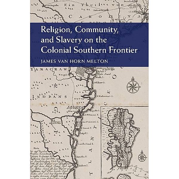 Religion, Community, and Slavery on the Colonial Southern Frontier / Cambridge Studies on the American South, James Van Horn Melton