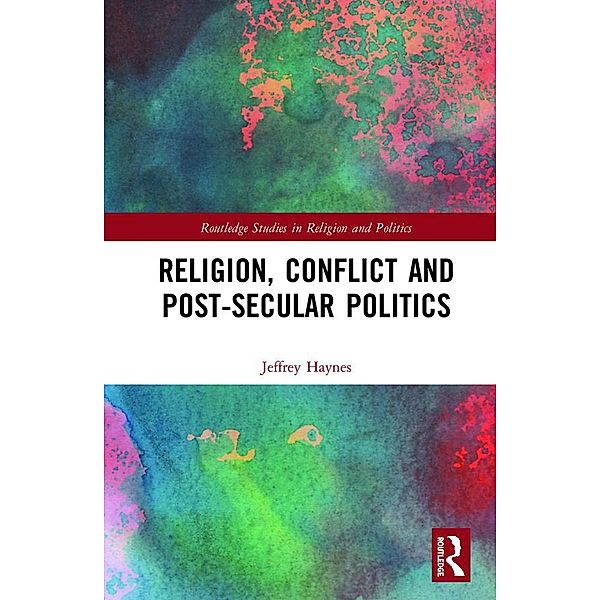 Religion, Conflict and Post-Secular Politics, Jeffrey Haynes