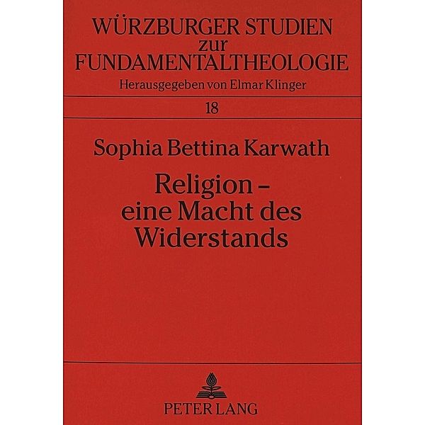 Religion - eine Macht des Widerstands / Würzburger Studien zur Fundamentaltheologie Bd.18, Sophia Karwath