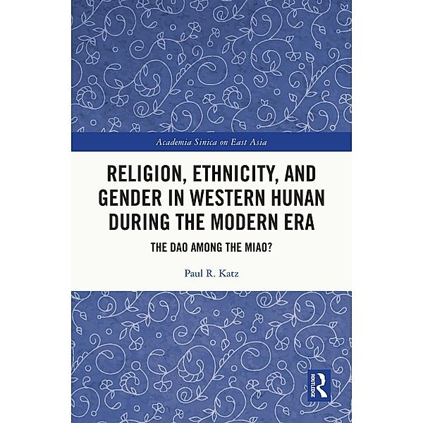 Religion, Ethnicity, and Gender in Western Hunan during the Modern Era, Paul R. Katz