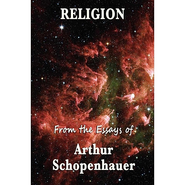 Religion From the Essays of Arhur Schopenhauer, Arthur Schopenhauer