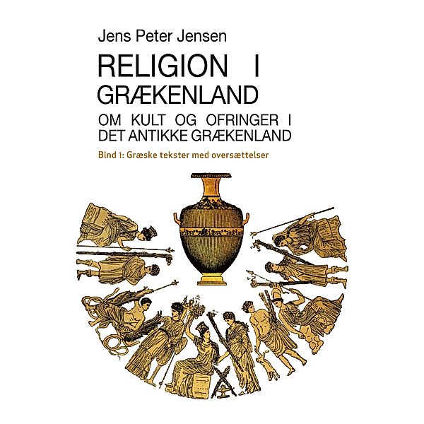 Religion i Grækenland - Om kult og ofringer i det antikke Grækenland / Religion i Grækenland Bd.1, Jens Peter Jensen