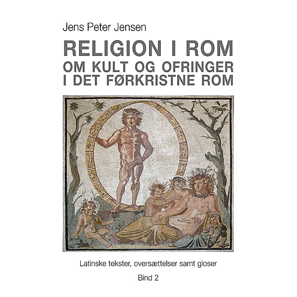 Religion i Rom - Om kult og ofringer i det førkristne Rom / Religion i Rom Bd.2, Jens Peter Jensen