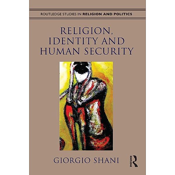 Religion, Identity and Human Security / Routledge Studies in Religion and Politics, Giorgio Shani