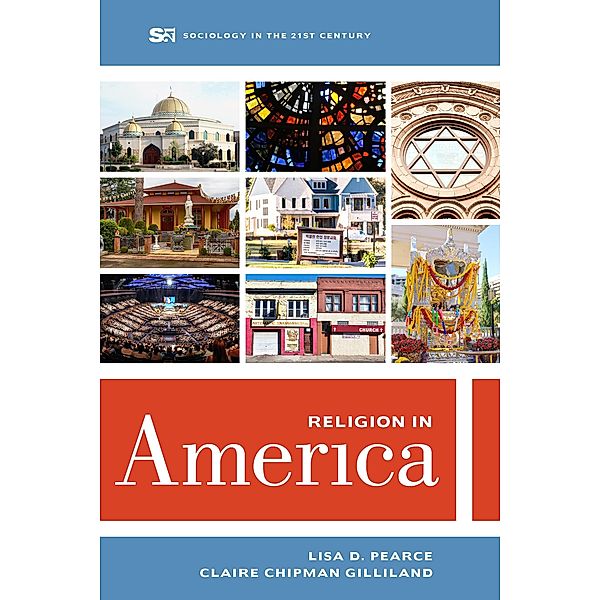 Religion in America / Sociology in the Twenty-First Century Bd.6, Lisa D. Pearce, Claire Chipman Gilliland