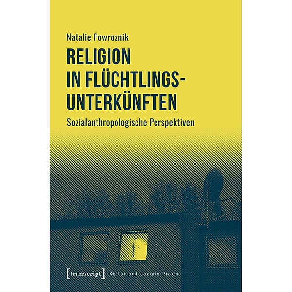 Religion in Flüchtlingsunterkünften / Kultur und soziale Praxis, Natalie Powroznik