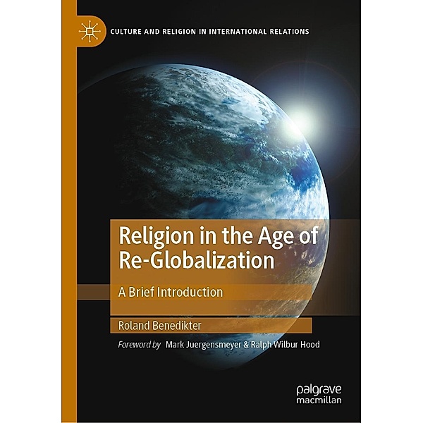 Religion in the Age of Re-Globalization / Culture and Religion in International Relations, Roland Benedikter
